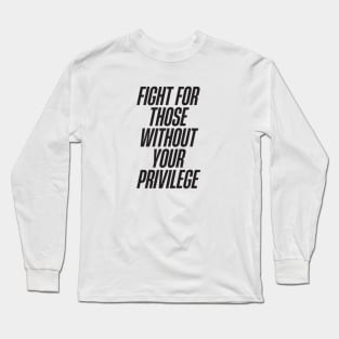 Fight for those without your privilege Long Sleeve T-Shirt